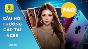Tổng hợp các câu hỏi thường gặp tại nhà cái NC88 chi tiết