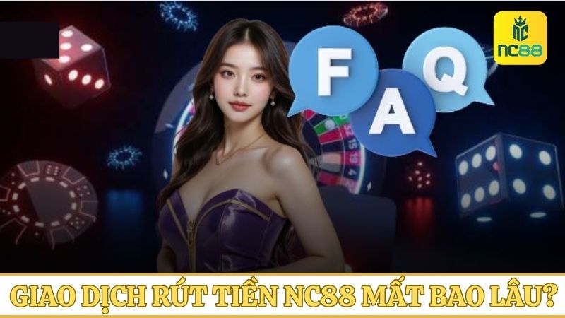 Giao dịch rút tiền về tài khoản cá nhân từ NC88 mất bao lâu?