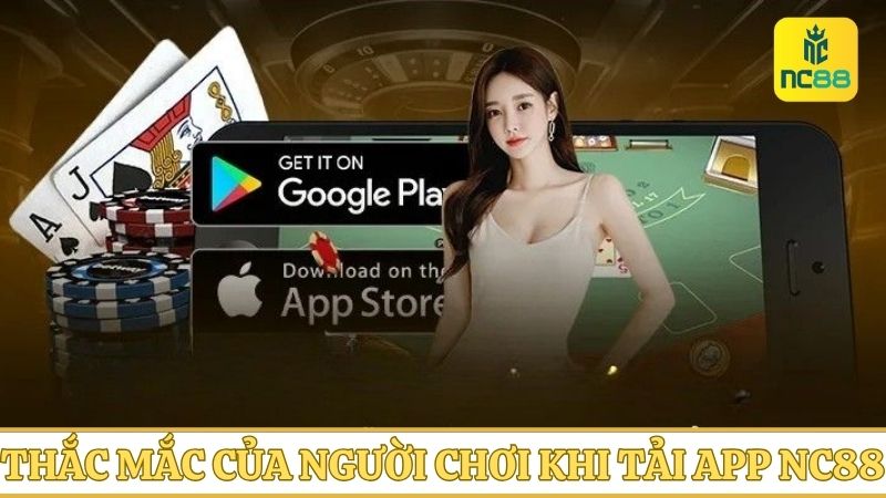Một số thắc mắc của người chơi khi tải app NC88 về máy