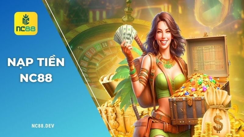 Hướng dẫn nạp tiền NC88 nhanh, an toàn, dễ thực hiện