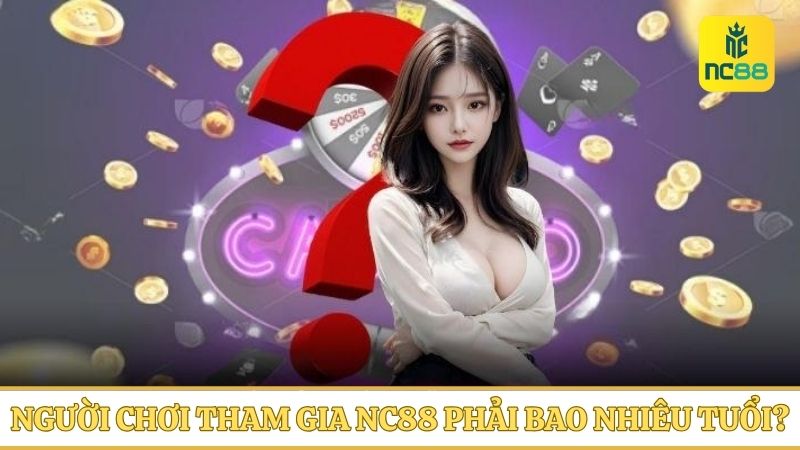 Người chơi bao nhiêu tuổi mới được tham gia cá cược tại NC88