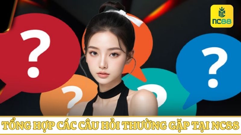 Tổng hợp chi tiết về các câu hỏi thường gặp khi chơi tại NC88