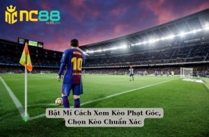 Bật Mí Cách Xem Kèo Phạt Góc, Chọn Kèo Chuẩn Xác 