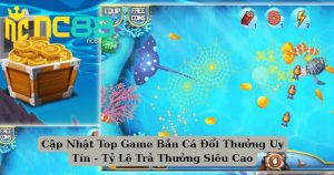Cập Nhật Top Game Bắn Cá Đổi Thưởng Uy Tín - Tỷ Lệ Trả Thưởng Siêu Cao