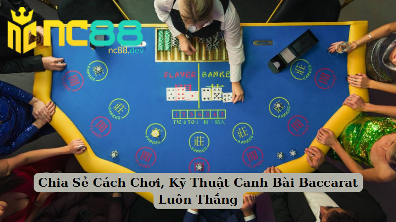 Chia Sẻ Cách Chơi, Kỹ Thuật Canh Bài Baccarat Luôn Thắng 