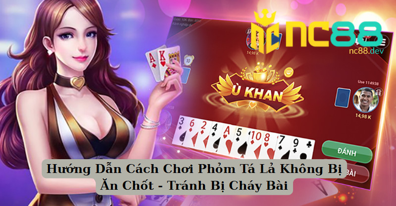 Hướng Dẫn Cách Chơi Phỏm Tá Lả Không Bị Ăn Chốt - Tránh Bị Cháy Bài