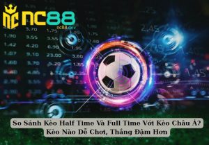 So Sánh Kèo Half Time Và Full Time Với Kèo Châu Á? Kèo Nào Dễ Chơi, Thắng Đậm Hơn