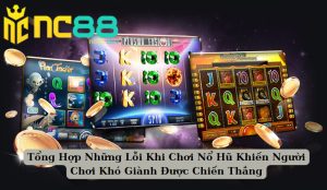 Tổng Hợp Những Lỗi Khi Chơi Nổ Hũ Khiến Người Chơi Khó Giành Được Chiến Thắng